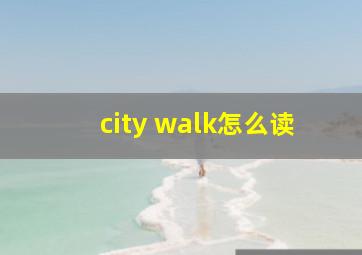 city walk怎么读